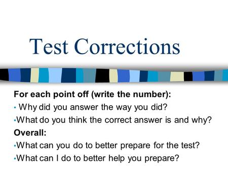 Test Corrections For each point off (write the number): Why did you answer the way you did? What do you think the correct answer is and why? Overall: