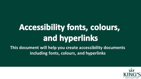 This document will help you create accessibility documents including fonts, colours, and hyperlinks.