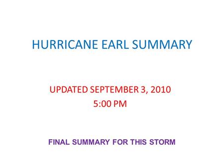 HURRICANE EARL SUMMARY UPDATED SEPTEMBER 3, 2010 5:00 PM FINAL SUMMARY FOR THIS STORM.