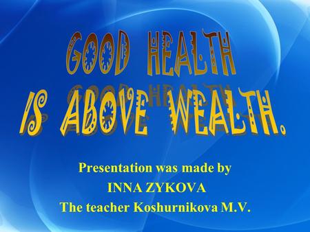 Presentation was made by INNA ZYKOVA The teacher Koshurnikova M.V.