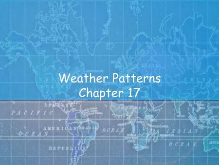 Weather Patterns Chapter 17. Air Masses Air masses: a huge body of air with similar temperature, humidity, and pressure. In America, we have four air.