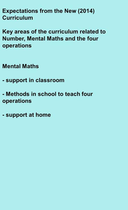 Expectations from the New (2014) Curriculum Key areas of the curriculum related to Number, Mental Maths and the four operations Mental Maths - support.