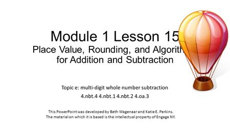 Module 1 Lesson 15 Place Value, Rounding, and Algorithms for Addition and Subtraction Topic e: multi-digit whole number subtraction 4.nbt.4 4.nbt.1 4.nbt.2.