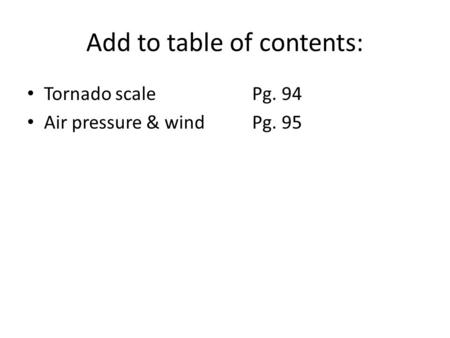 Add to table of contents: Tornado scalePg. 94 Air pressure & windPg. 95.