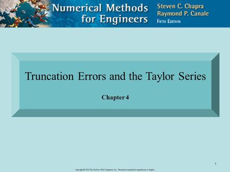 Copyright © 2006 The McGraw-Hill Companies, Inc. Permission required for reproduction or display. 1 Truncation Errors and the Taylor Series Chapter 4.