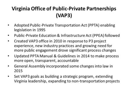 Virginia Office of Public-Private Partnerships (VAP3) Adopted Public-Private Transportation Act (PPTA) enabling legislation in 1995 Public-Private Education.