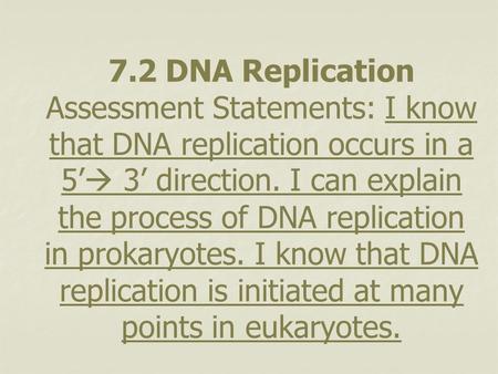 7.2 DNA Replication Assessment Statements: I know that DNA replication occurs in a 5’ 3’ direction. I can explain the process of DNA replication in prokaryotes.