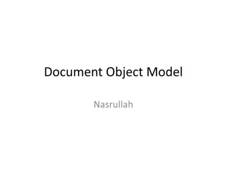 Document Object Model Nasrullah. DOM When a page is loaded,browser creates a Document Object Model of the Page.