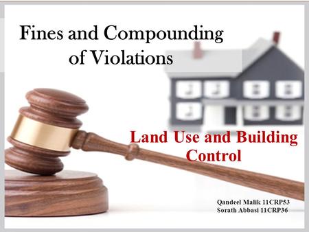 Fines and Compounding of Violations Land Use and Building Control Qandeel Malik 11CRP53 Sorath Abbasi 11CRP36.