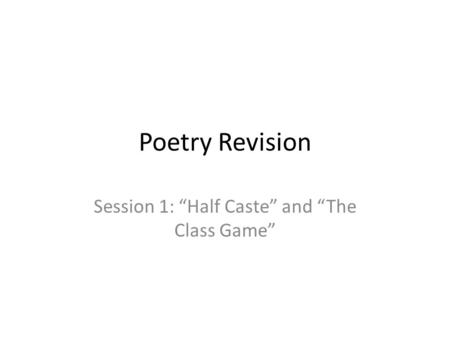 Session 1: “Half Caste” and “The Class Game”