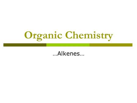 Organic Chemistry …Alkenes…. Alkenes  Hydrocarbons with one or more double bonds  “Unsaturated” Have fewer than the maximum amount of hydrogens Have.