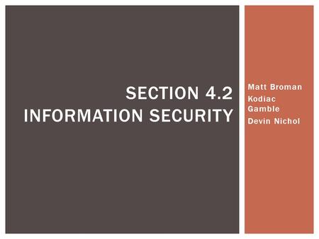 Matt Broman Kodiac Gamble Devin Nichol SECTION 4.2 INFORMATION SECURITY.