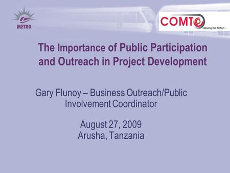 The Importance of Public Participation and Outreach in Project Development Gary Flunoy – Business Outreach/Public Involvement Coordinator August 27, 2009.