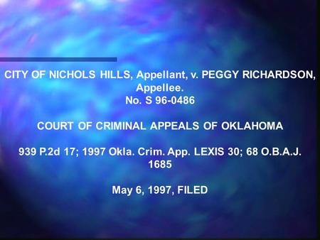 CITY OF NICHOLS HILLS, Appellant, v. PEGGY RICHARDSON, Appellee. No. S 96-0486 COURT OF CRIMINAL APPEALS OF OKLAHOMA 939 P.2d 17; 1997 Okla. Crim. App.