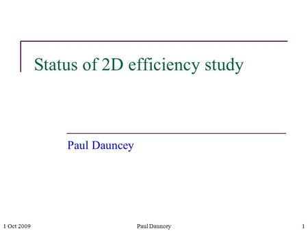 1 Oct 2009Paul Dauncey1 Status of 2D efficiency study Paul Dauncey.