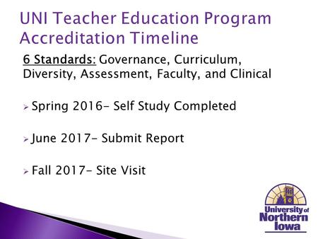 6 Standards: Governance, Curriculum, Diversity, Assessment, Faculty, and Clinical  Spring 2016- Self Study Completed  June 2017- Submit Report  Fall.