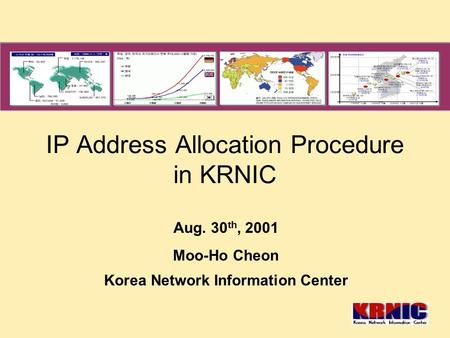 IP Address Allocation Procedure in KRNIC Aug. 30 th, 2001 Moo-Ho Cheon Korea Network Information Center.