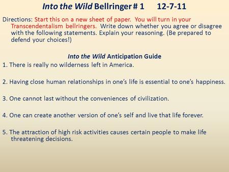 Into the Wild Bellringer # 112-7-11 Directions: Start this on a new sheet of paper. You will turn in your Transcendentalism bellringers. Write down whether.