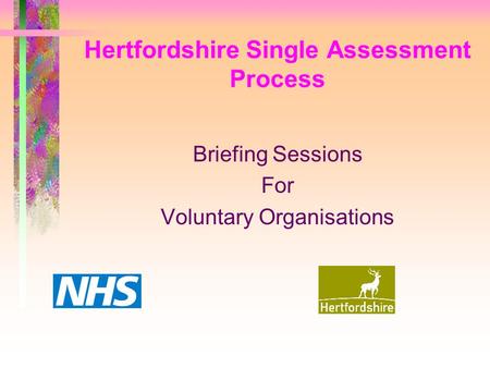 Hertfordshire Single Assessment Process Briefing Sessions For Voluntary Organisations.