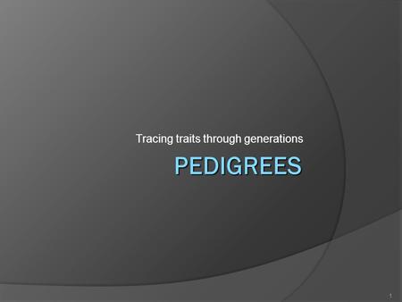 PEDIGREES Tracing traits through generations 1. What is a Pedigree?  a Pedigree is a chart that traces the occurrence of a trait through several generations.