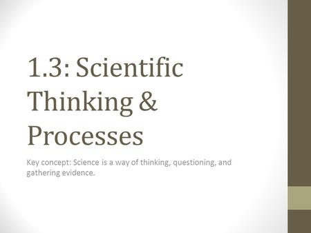 1.3: Scientific Thinking & Processes Key concept: Science is a way of thinking, questioning, and gathering evidence.