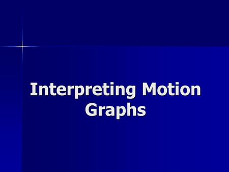 Interpreting Motion Graphs. Position vs. time graphs The slope of the graph is equal to the velocity The slope of the graph is equal to the velocity If.