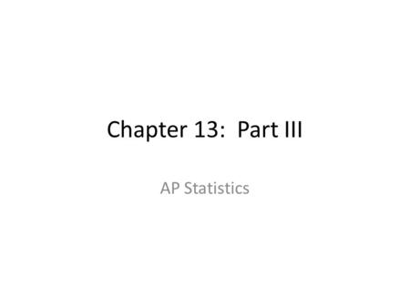 Chapter 13: Part III AP Statistics.