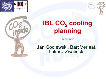 IBL CO 2 cooling planning 03 July 2013 Jan Godlewski, Bart Verlaat, Lukasz Zwalinski 1