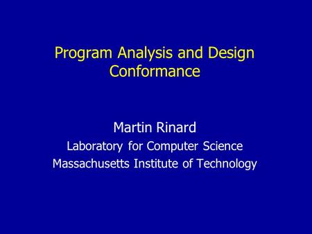 Program Analysis and Design Conformance Martin Rinard Laboratory for Computer Science Massachusetts Institute of Technology.