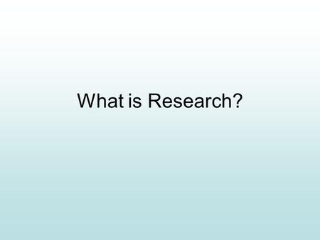 What is Research?. Definition Look up the definition of research. Write it on a piece of paper.