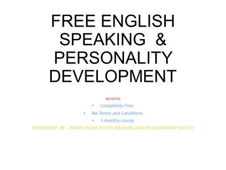 FREE ENGLISH SPEAKING & PERSONALITY DEVELOPMENT BENEFITS Completely Free. No Terms and Conditions 3 months course SPONSORED BY - NORTH INDIA YOUTH WELFARE.