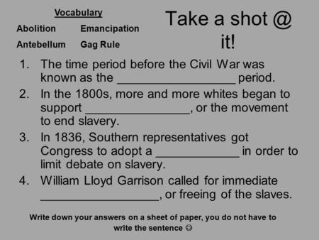 Take a it! 1.The time period before the Civil War was known as the _________________ period. 2.In the 1800s, more and more whites began to support.