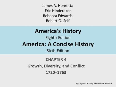America’s History Eighth Edition America: A Concise History Sixth Edition CHAPTER 4 Growth, Diversity, and Conflict 1720–1763 Copyright © 2014 by Bedford/St.