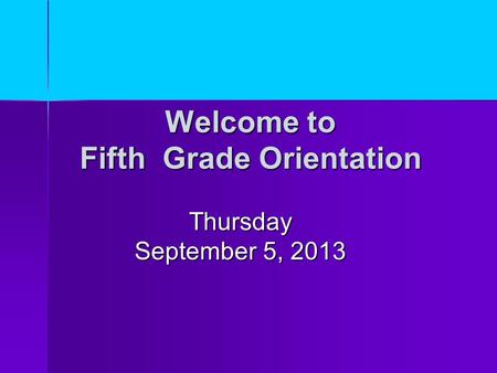 Welcome to Fifth Grade Orientation Thursday September 5, 2013.