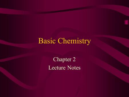 Basic Chemistry Chapter 2 Lecture Notes Matter and Energy Matter – anything that occupies space and has mass (weight); the “stuff” of the universe 3.