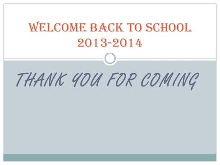 THANK YOU FOR COMING Welcome Back to School 2013-2014.