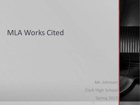 MLA Works Cited Mr. Johnson Clark High School Spring 2013.