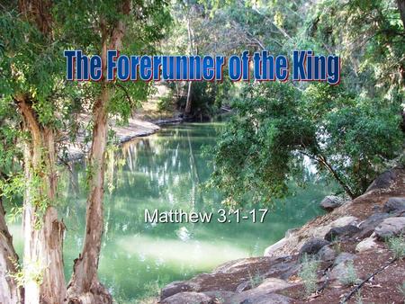 Matthew 3:1-17. Now in those days John the Baptist came, preaching in the wilderness of Judea, saying, 2 “Repent, for the kingdom of heaven is at hand.”