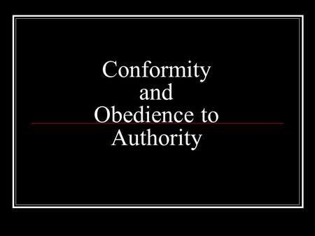 Conformity and Obedience to Authority. What is Conformity? Quick Write: What do you think of when you hear the word ‘conformity’? Why do people conform?