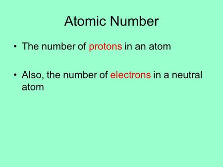 Atomic Number The number of protons in an atom Also, the number of electrons in a neutral atom.
