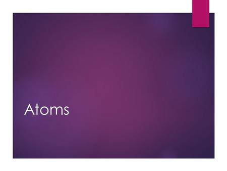 Atoms. Structure of Atoms  Atoms are made up of subatomic particles: