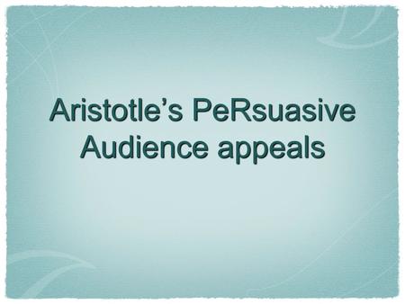 Aristotle’s PeRsuasive Audience appeals. ARISTOTLE In Rhetoric, Aristotle describes three main types of rhetoric: ethos, logos, and pathos. Rhetoric (n)