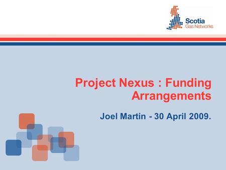 Project Nexus : Funding Arrangements Joel Martin - 30 April 2009.