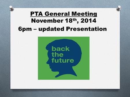 PTA General Meeting November 18 th, 2014 6pm – updated Presentation.