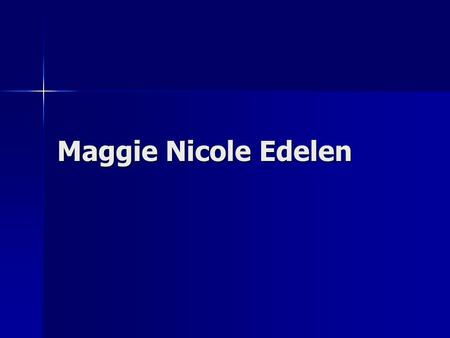 Maggie Nicole Edelen. A Little Bit of Background I was born in Louisville, KY and grew up in southern IN. I was born in Louisville, KY and grew up in.