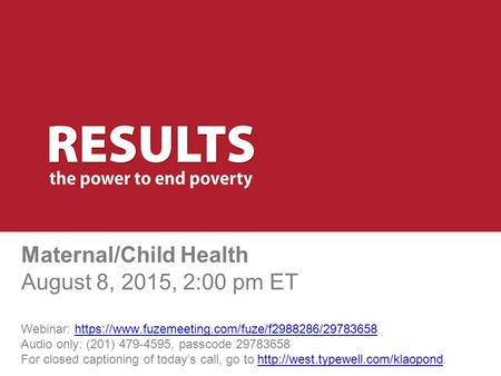 Maternal/Child Health August 8, 2015, 2:00 pm ET Webinar: https://www.fuzemeeting.com/fuze/f2988286/29783658 Audio only: (201) 479-4595, passcode 29783658.