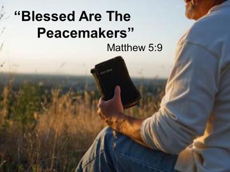 “Blessed Are The Peacemakers” Matthew 5:9. Peacemaking Is not Peace Faking! Pretending that there is peace when there is not does more harm than good.