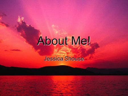 About Me! Jessica Shouse. 2 Danville, IL - Born and Raised  I was born in Danville on June 9, 1983, which is also where I still live today.  I love.