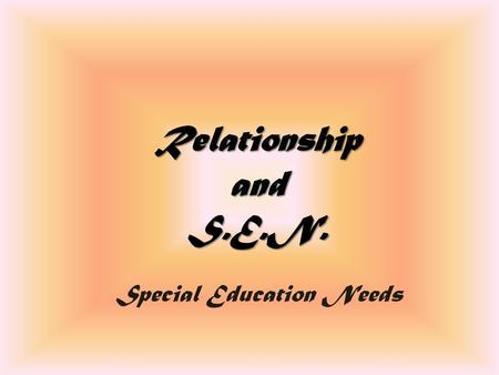 Relationship and S.E.N. Special Education Needs. Individuality and Difference Usually we use this abbreviation to talk about pupils who show request for.