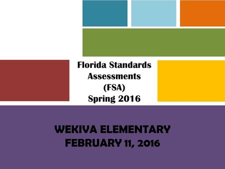 Florida Standards Assessments (FSA) Spring 2016 WEKIVA ELEMENTARY FEBRUARY 11, 2016.